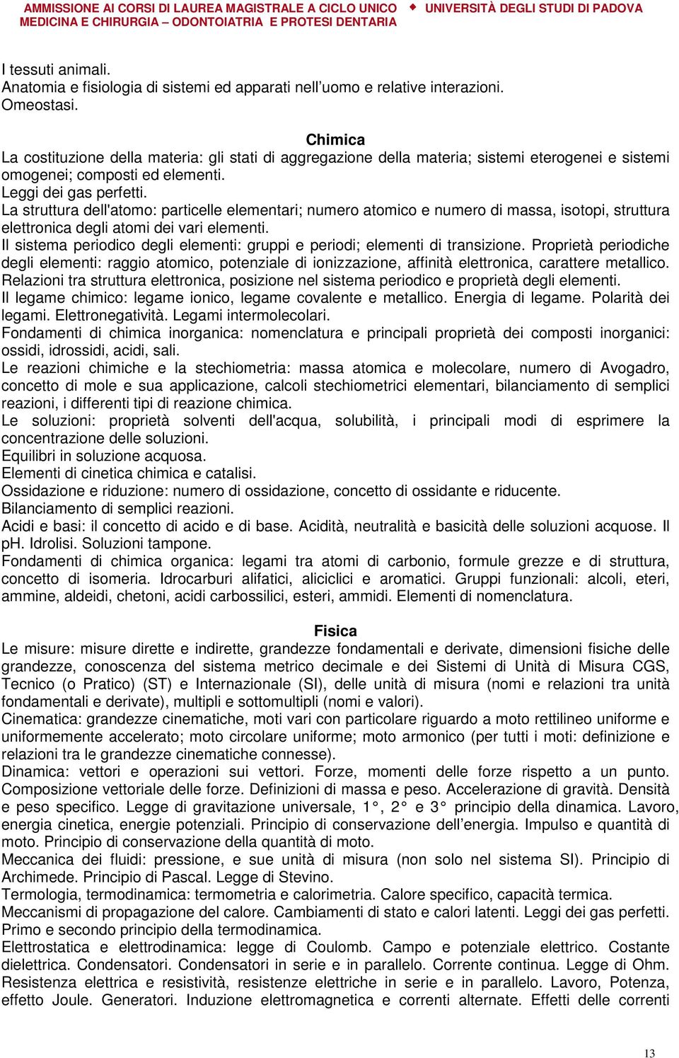 La struttura dell'atomo: particelle elementari; numero atomico e numero di massa, isotopi, struttura elettronica degli atomi dei vari elementi.