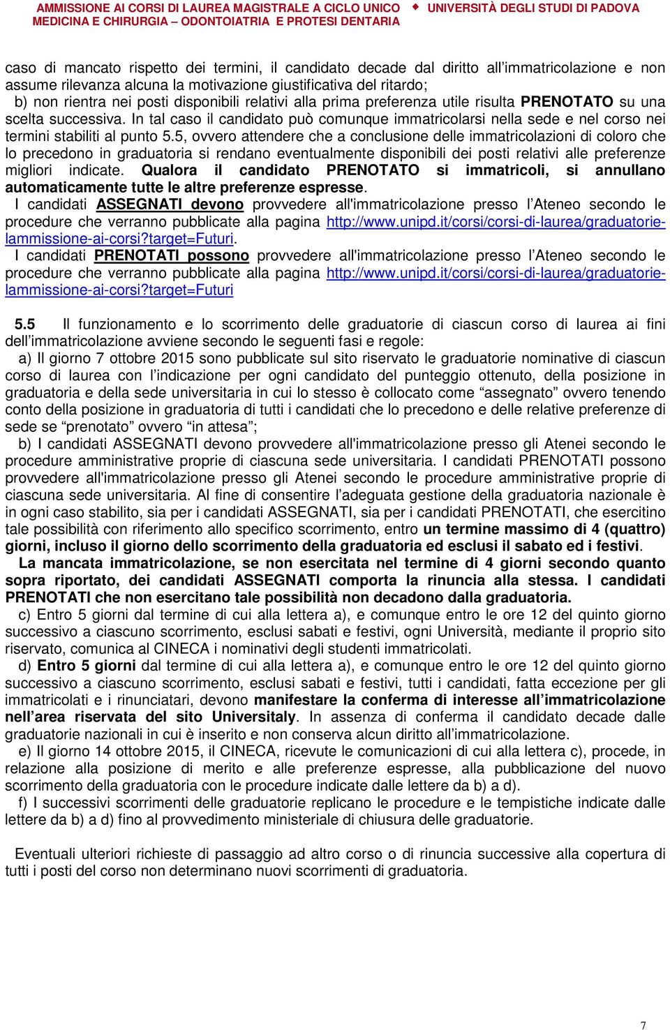 In tal caso il candidato può comunque immatricolarsi nella sede e nel corso nei termini stabiliti al punto 5.