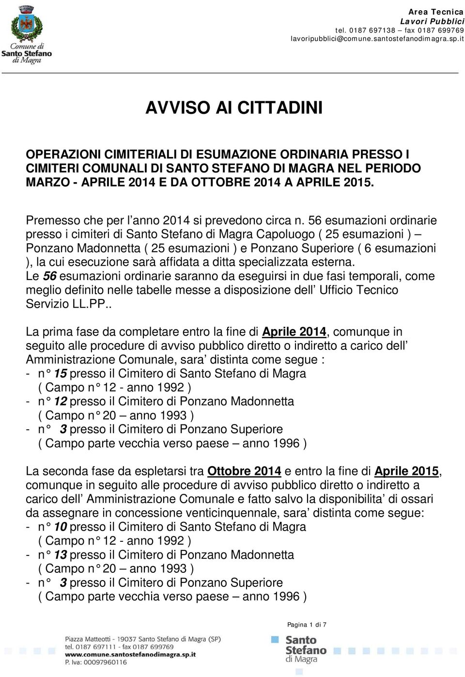 56 esumazioni ordinarie presso i cimiteri di Santo Stefano di Magra Capoluogo ( 25 esumazioni ) Ponzano Madonnetta ( 25 esumazioni ) e Ponzano Superiore ( 6 esumazioni ), la cui esecuzione sarà