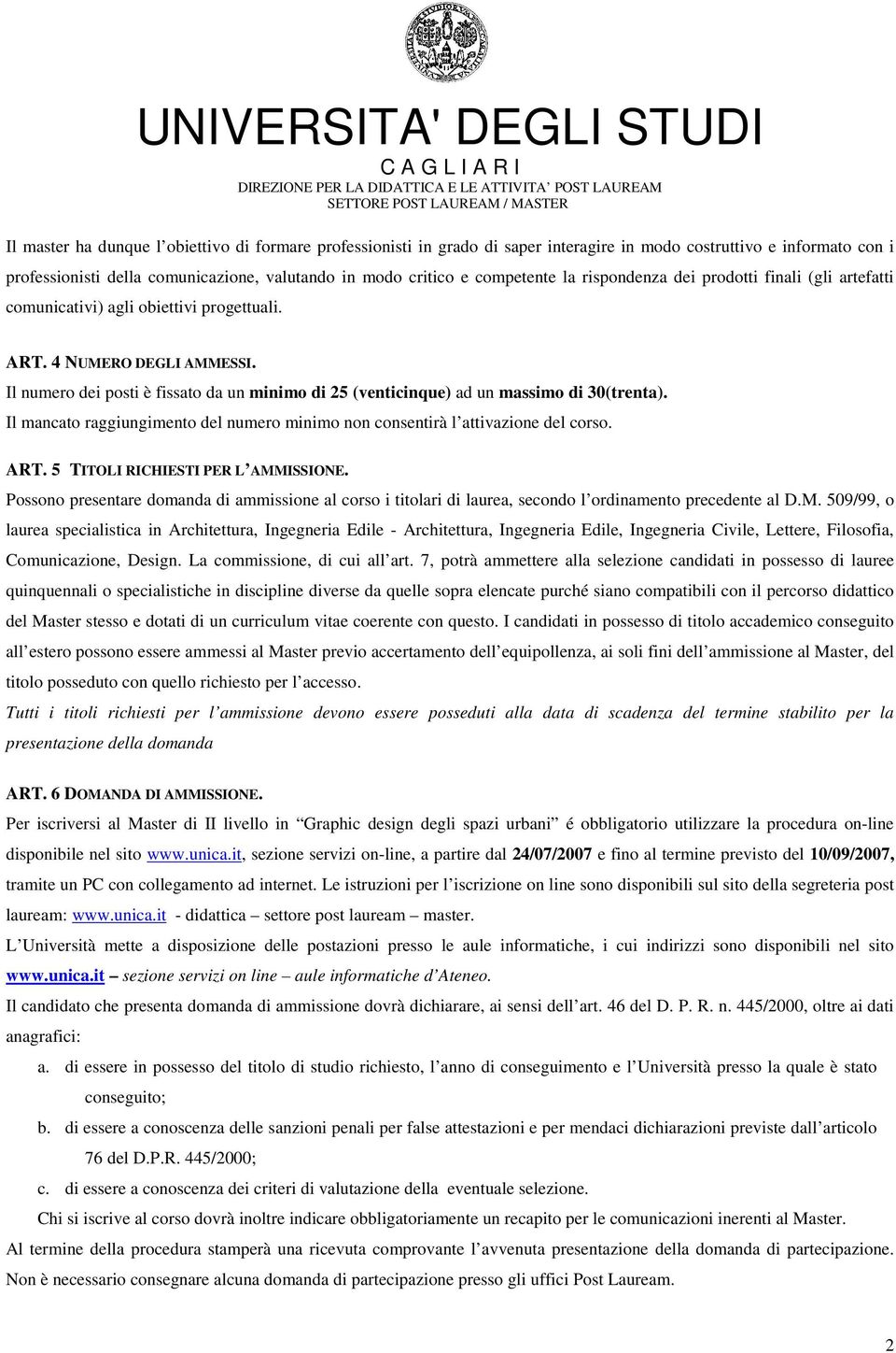 Il numero dei posti è fissato da un minimo di 25 (venticinque) ad un massimo di 30(trenta). Il mancato raggiungimento del numero minimo non consentirà l attivazione del corso. ART.