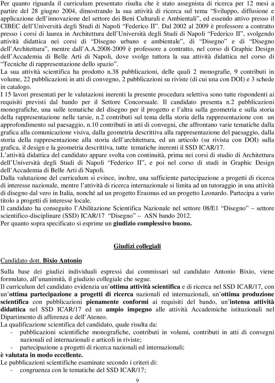 Dal 2002 al 2009 è professore a contratto presso i corsi di laurea in Architettura dell Università degli Studi di Napoli Federico II, svolgendo attività didattica nei corsi di Disegno urbano e