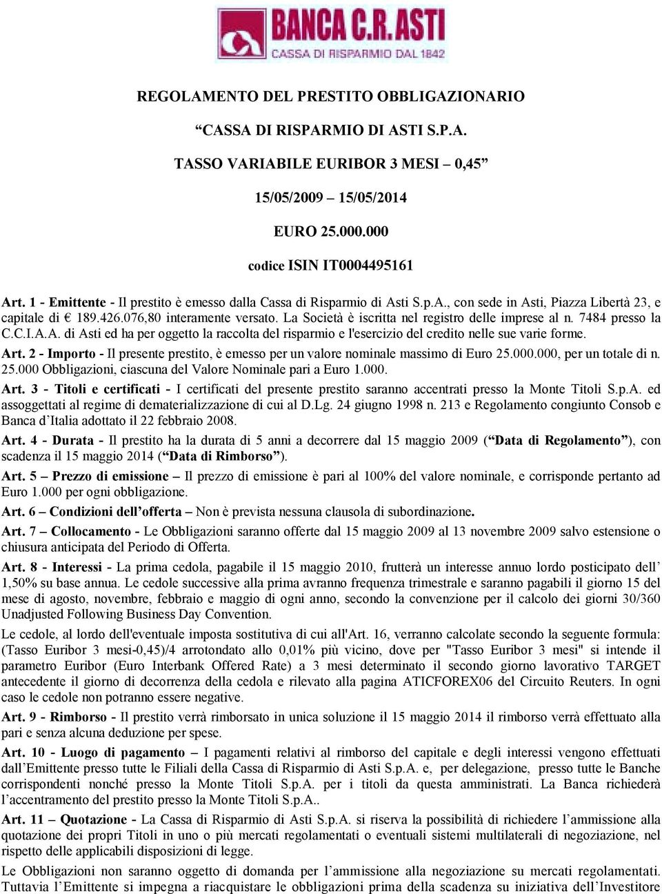 La Società è iscritta nel registro delle imprese al n. 7484 presso la C.C.I.A.A. di Asti ed ha per oggetto la raccolta del risparmio e l'esercizio del credito nelle sue varie forme. Art.