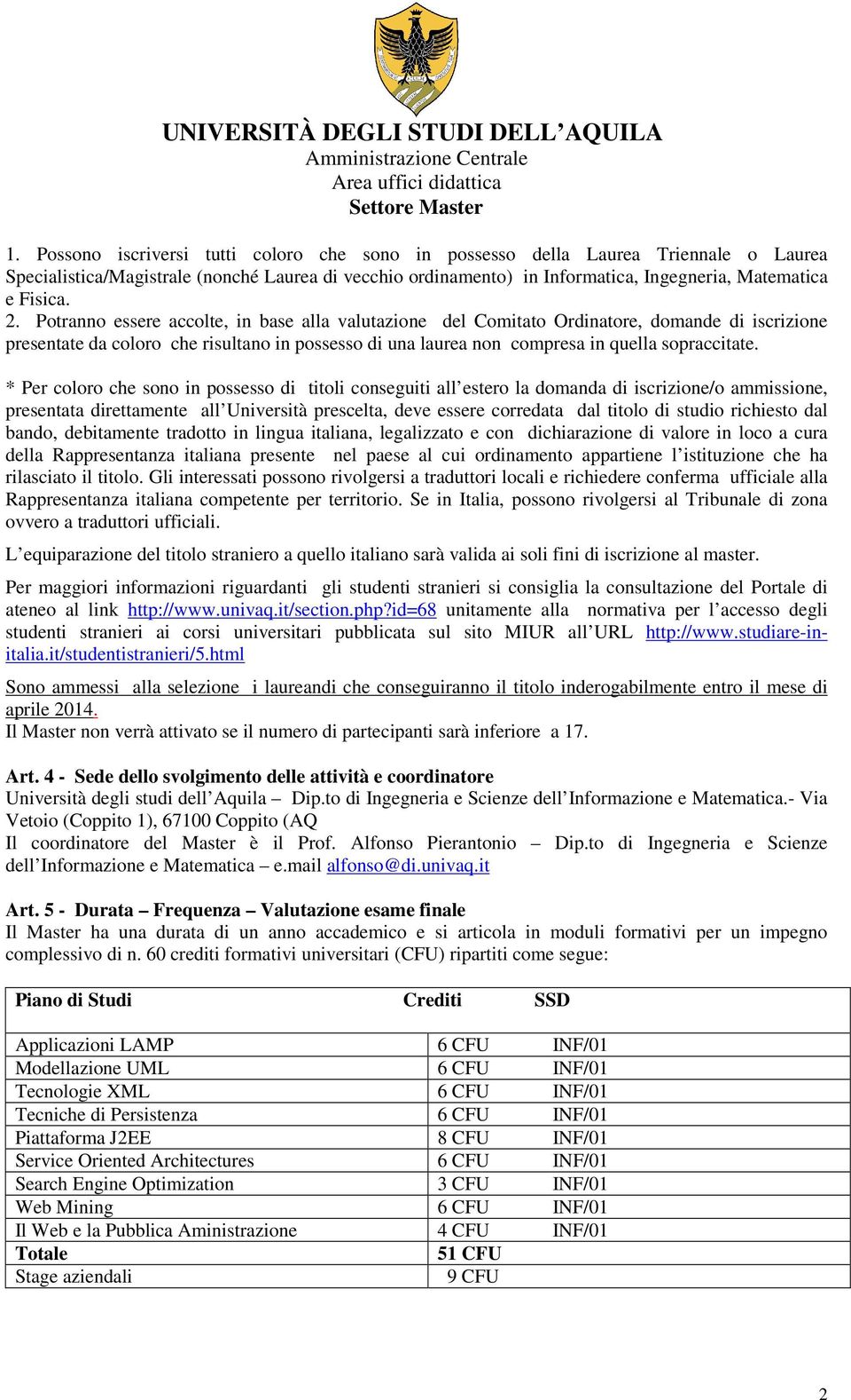 * Per coloro che sono in possesso di titoli conseguiti all estero la domanda di iscrizione/o ammissione, presentata direttamente all Università prescelta, deve essere corredata dal titolo di studio