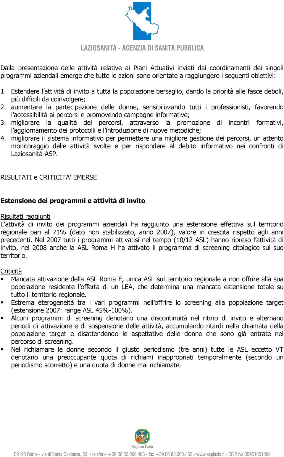 aumentare la partecipazione delle donne, sensibilizzando tutti i professionisti, favorendo l accessibilità ai percorsi e promovendo campagne informative; 3.