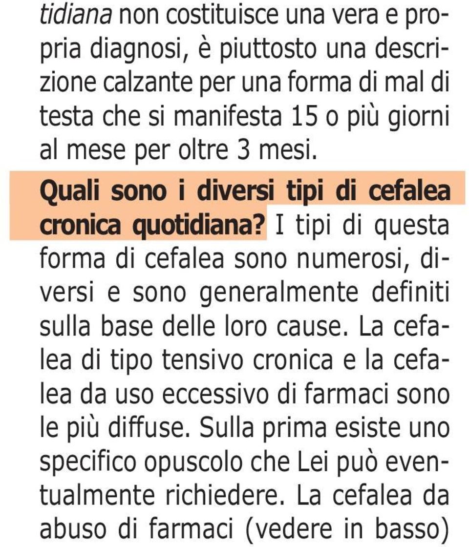 I tipi di questa forma di cefalea sono numerosi, diversi e sono generalmente definiti sulla base delle loro cause.