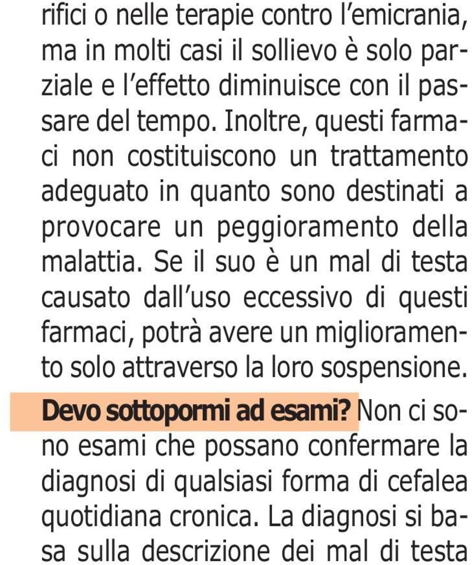 Se il suo è un mal di testa causato dall uso eccessivo di questi farmaci, potrà avere un miglioramento solo attraverso la loro sospensione.