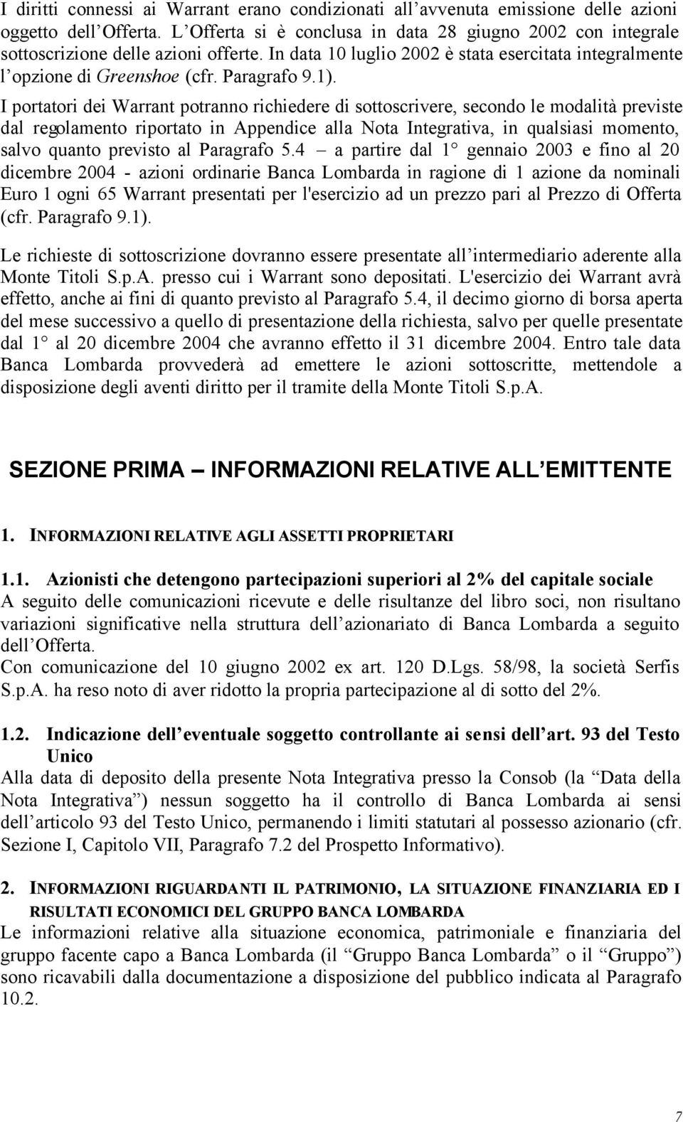 I portatori dei Warrant potranno richiedere di sottoscrivere, secondo le modalità previste dal regolamento riportato in Appendice alla Nota Integrativa, in qualsiasi momento, salvo quanto previsto al