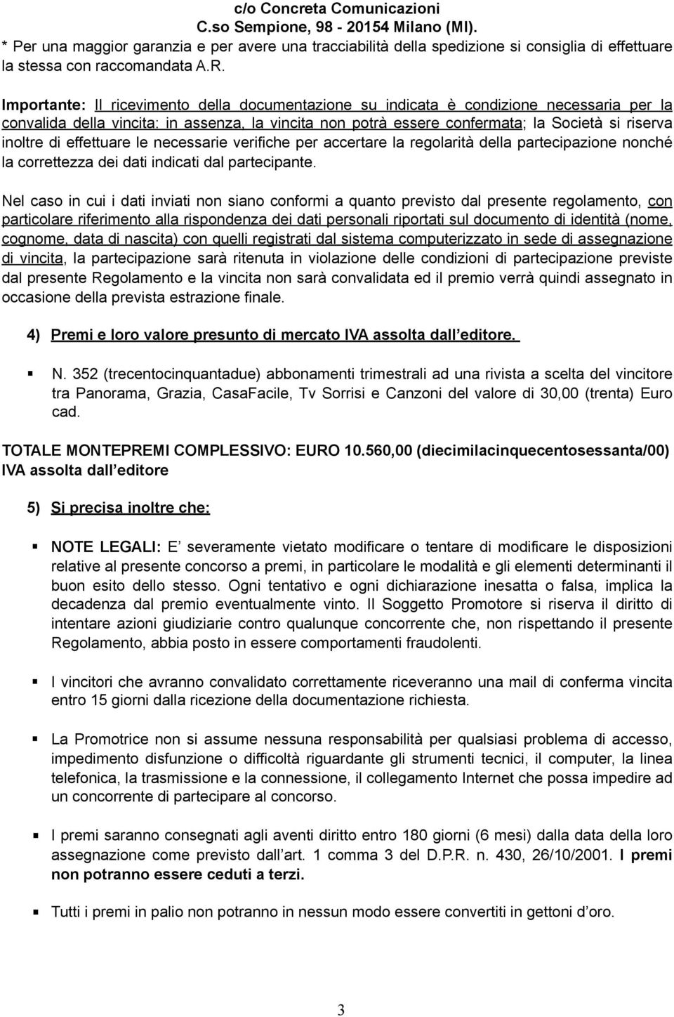 di effettuare le necessarie verifiche per accertare la regolarità della partecipazione nonché la correttezza dei dati indicati dal partecipante.