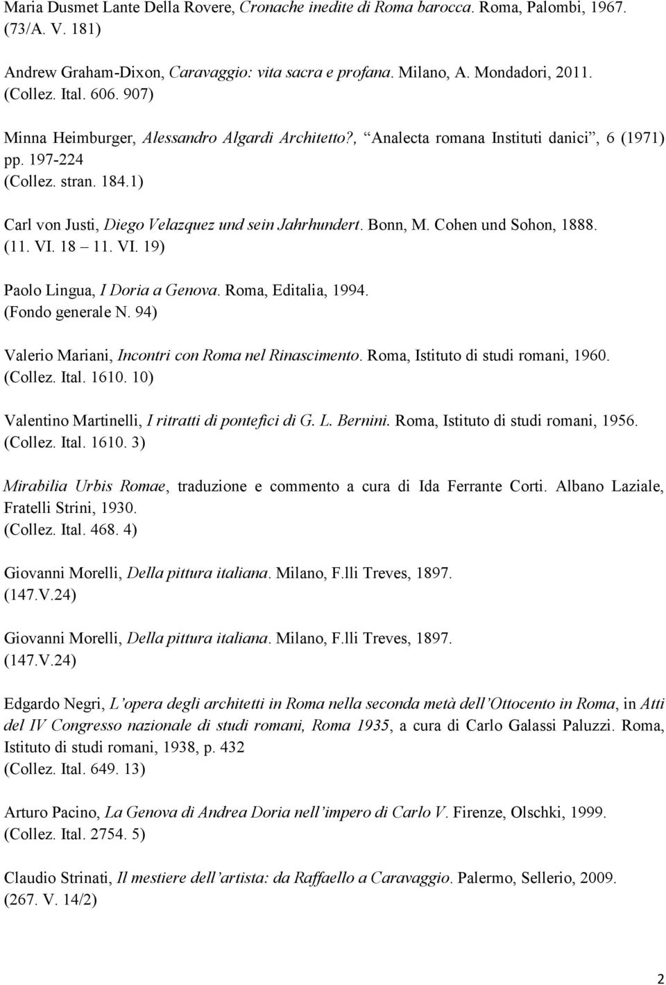 Cohen und Sohon, 1888. (11. VI. 18 11. VI. 19) Paolo Lingua, I Doria a Genova. Roma, Editalia, 1994. (Fondo generale N. 94) Valerio Mariani, Incontri con Roma nel Rinascimento.