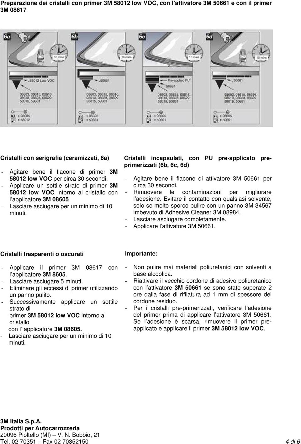 Cristalli incapsulati, con PU pre-applicato preprimerizzati (6b, 6c, 6d) - Agitare bene il flacone di attivatore 3M 50661 per circa 30 secondi. - Rimuovere le contaminazioni per migliorare l adesione.