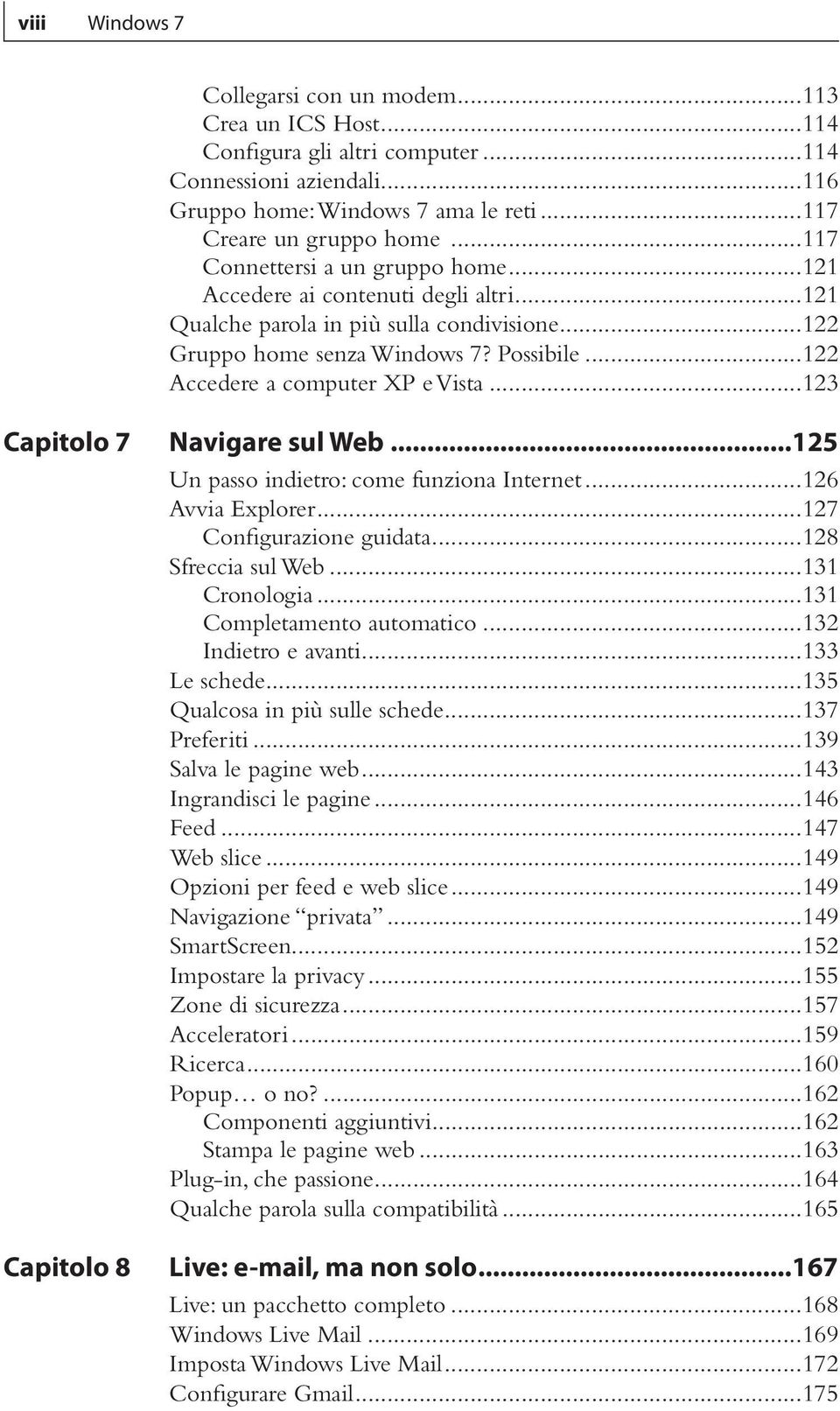 ..122 Accedere a computer XP e Vista...123 Capitolo 7 Capitolo 8 Navigare sul Web...125 Un passo indietro: come funziona Internet...126 Avvia Explorer...127 Configurazione guidata.