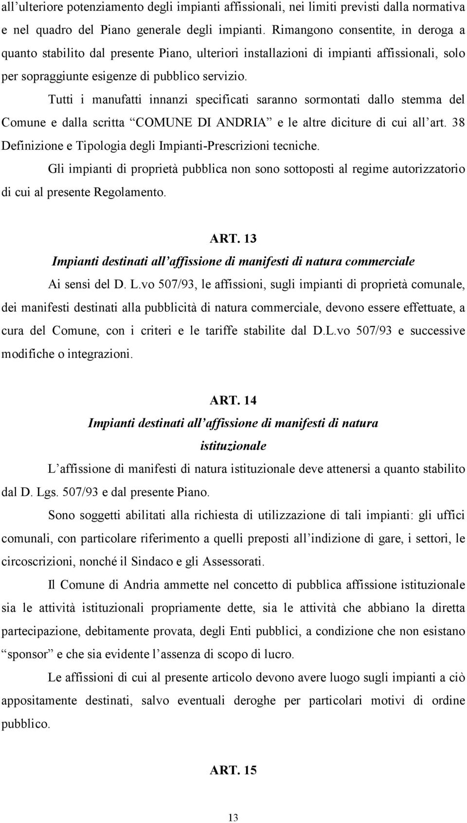 Tutti i manufatti innanzi specificati saranno sormontati dallo stemma del Comune e dalla scritta COMUNE DI ANDRIA e le altre diciture di cui all art.