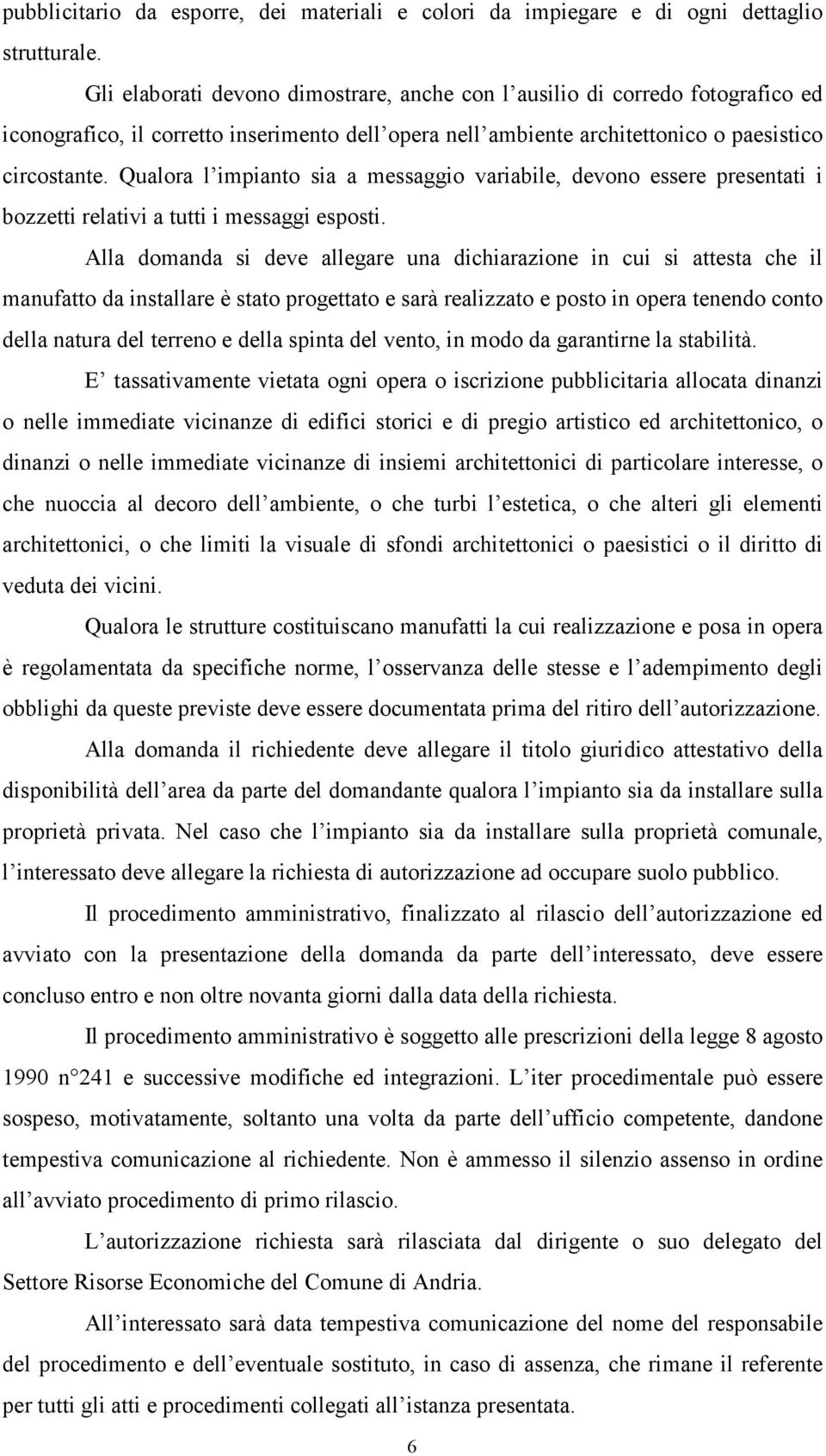 Qualora l impianto sia a messaggio variabile, devono essere presentati i bozzetti relativi a tutti i messaggi esposti.