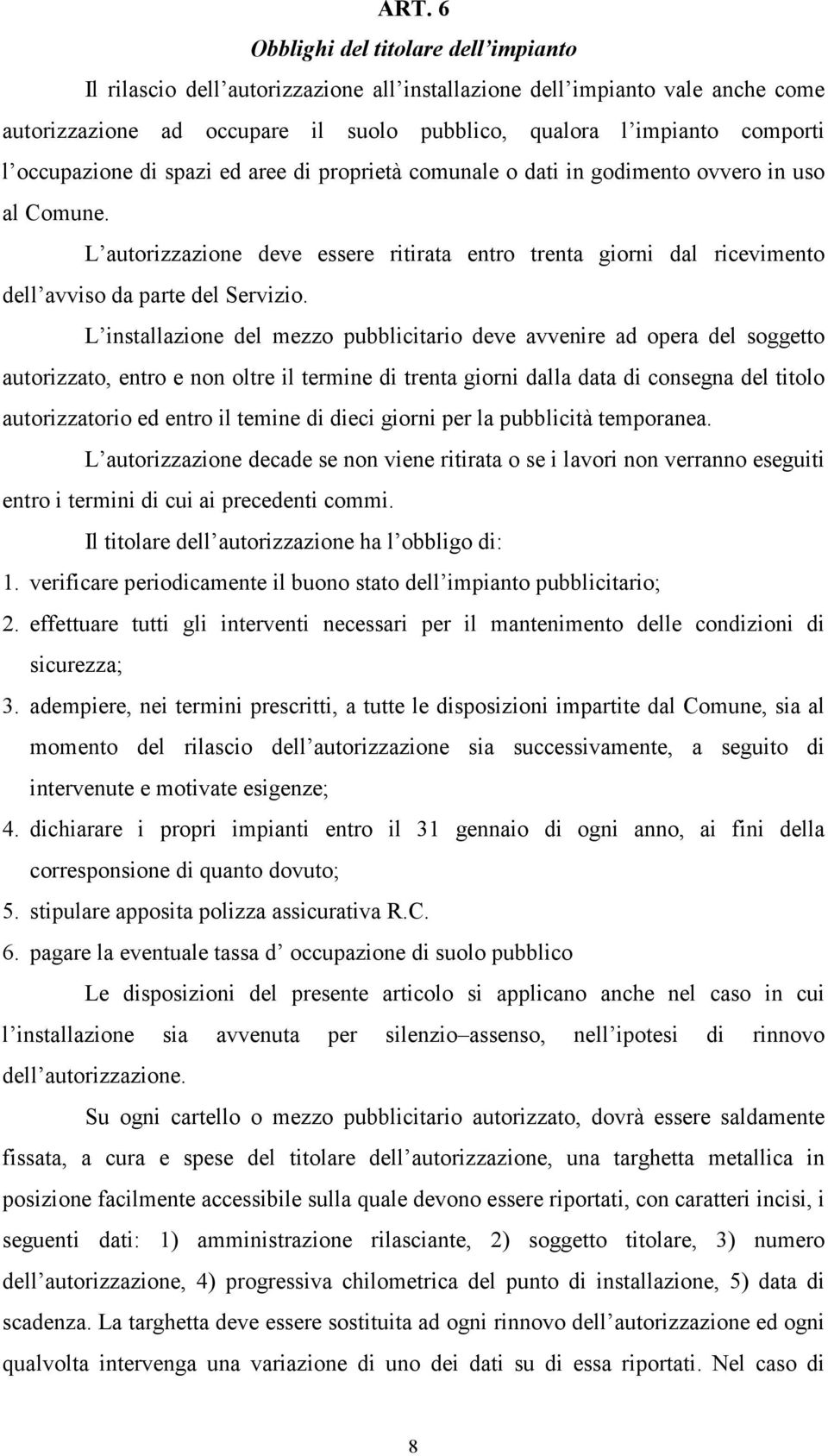 L autorizzazione deve essere ritirata entro trenta giorni dal ricevimento dell avviso da parte del Servizio.