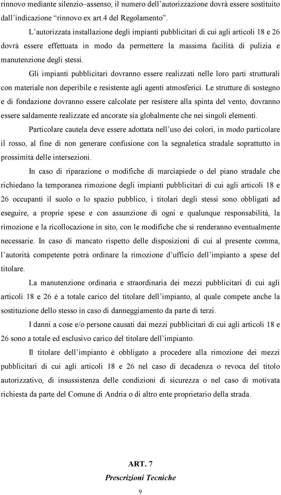 Gli impianti pubblicitari dovranno essere realizzati nelle loro parti strutturali con materiale non deperibile e resistente agli agenti atmosferici.