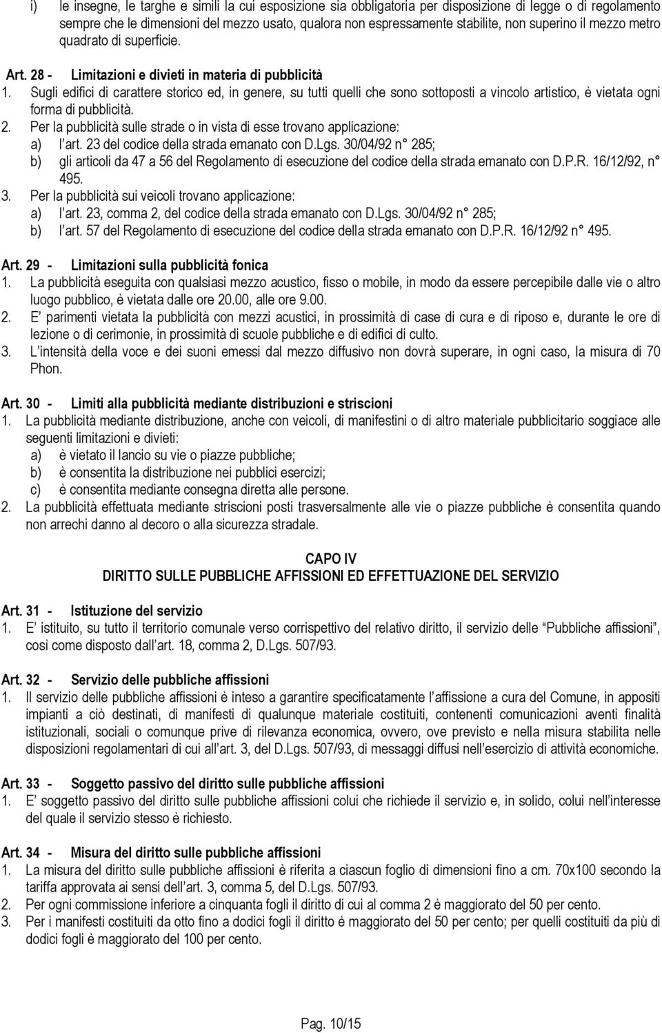 Sugli edifici di carattere storico ed, in genere, su tutti quelli che sono sottoposti a vincolo artistico, è vietata ogni forma di pubblicità. 2.