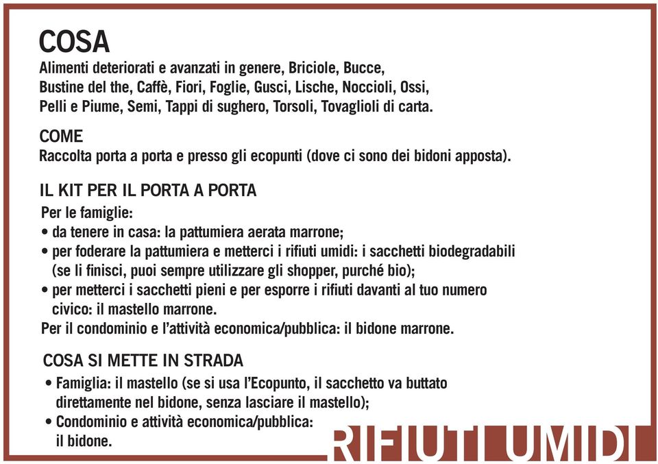 IL KIT PER IL PORTA A PORTA Per le famiglie: da tenere in casa: la pattumiera aerata marrone; per foderare la pattumiera e metterci i rifiuti umidi: i sacchetti biodegradabili (se li finisci, puoi