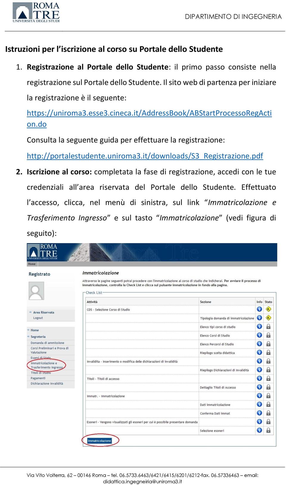 do Consulta la seguente guida per effettuare la registrazione: http://portalestudente.uniroma3.it/downloads/s3_registrazione.pdf 2.