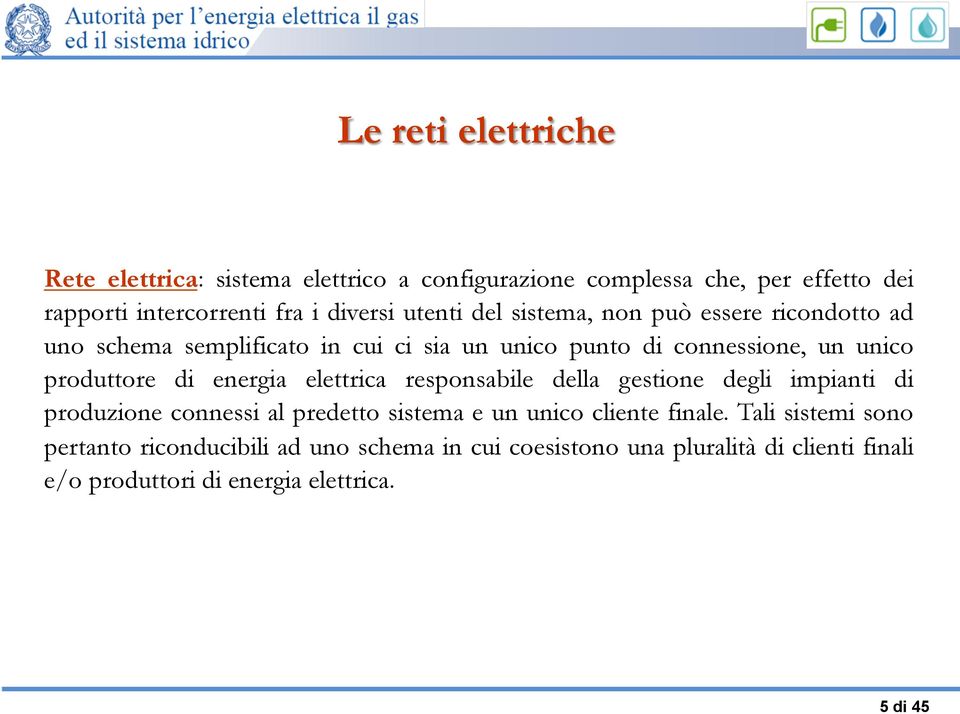 di energia elettrica responsabile della gestione degli impianti di produzione connessi al predetto sistema e un unico cliente finale.