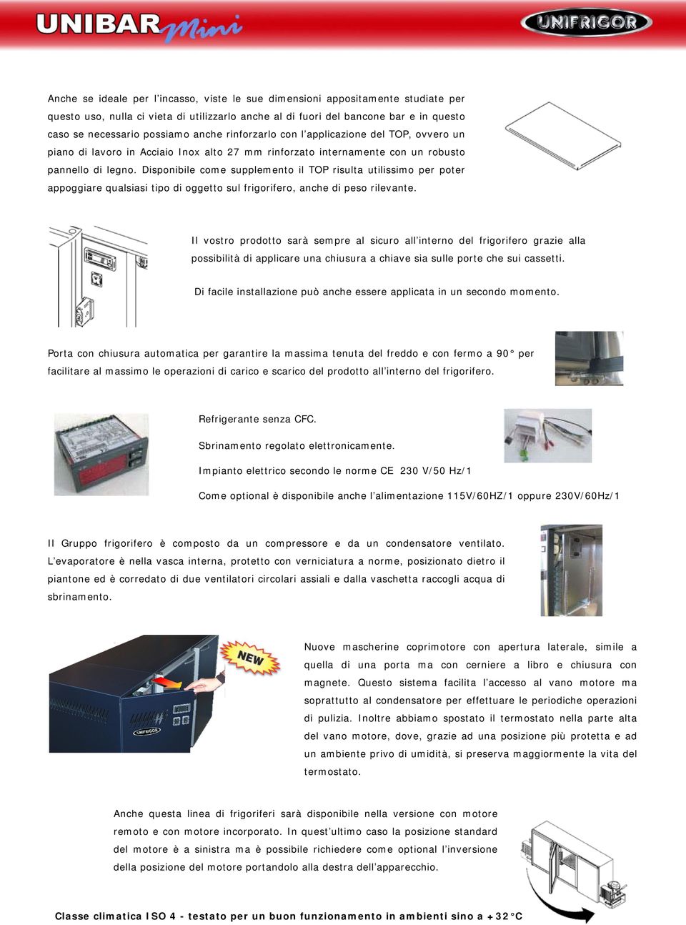 Disponibile come supplemento il TOP risulta utilissimo per poter appoggiare qualsiasi tipo di oggetto sul frigorifero, anche di peso rilevante.