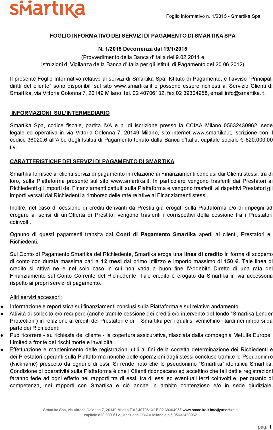 2012) Il presente Foglio Informativo relativo ai servizi di Smartika Spa, Istituto di Pagamento, e l avviso Principali diritti del cliente sono disponibili sul sito www.smartika.