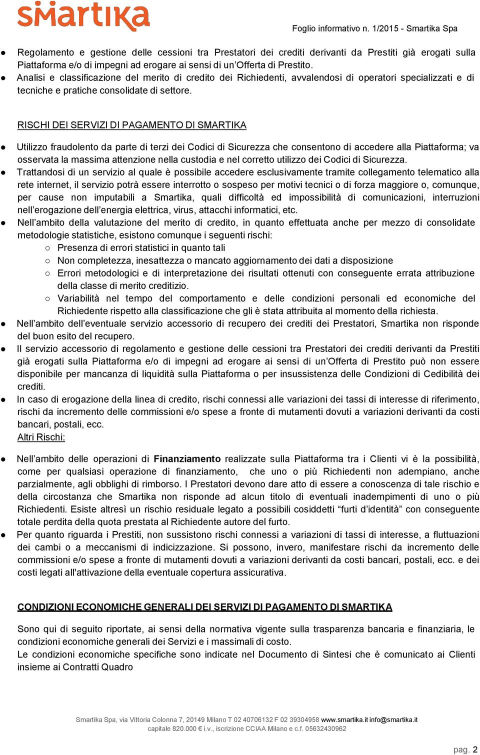 RISCHI DEI SERVIZI DI PAGAMENTO DI SMARTIKA Utilizzo fraudolento da parte di terzi dei Codici di Sicurezza che consentono di accedere alla Piattaforma; va osservata la massima attenzione nella