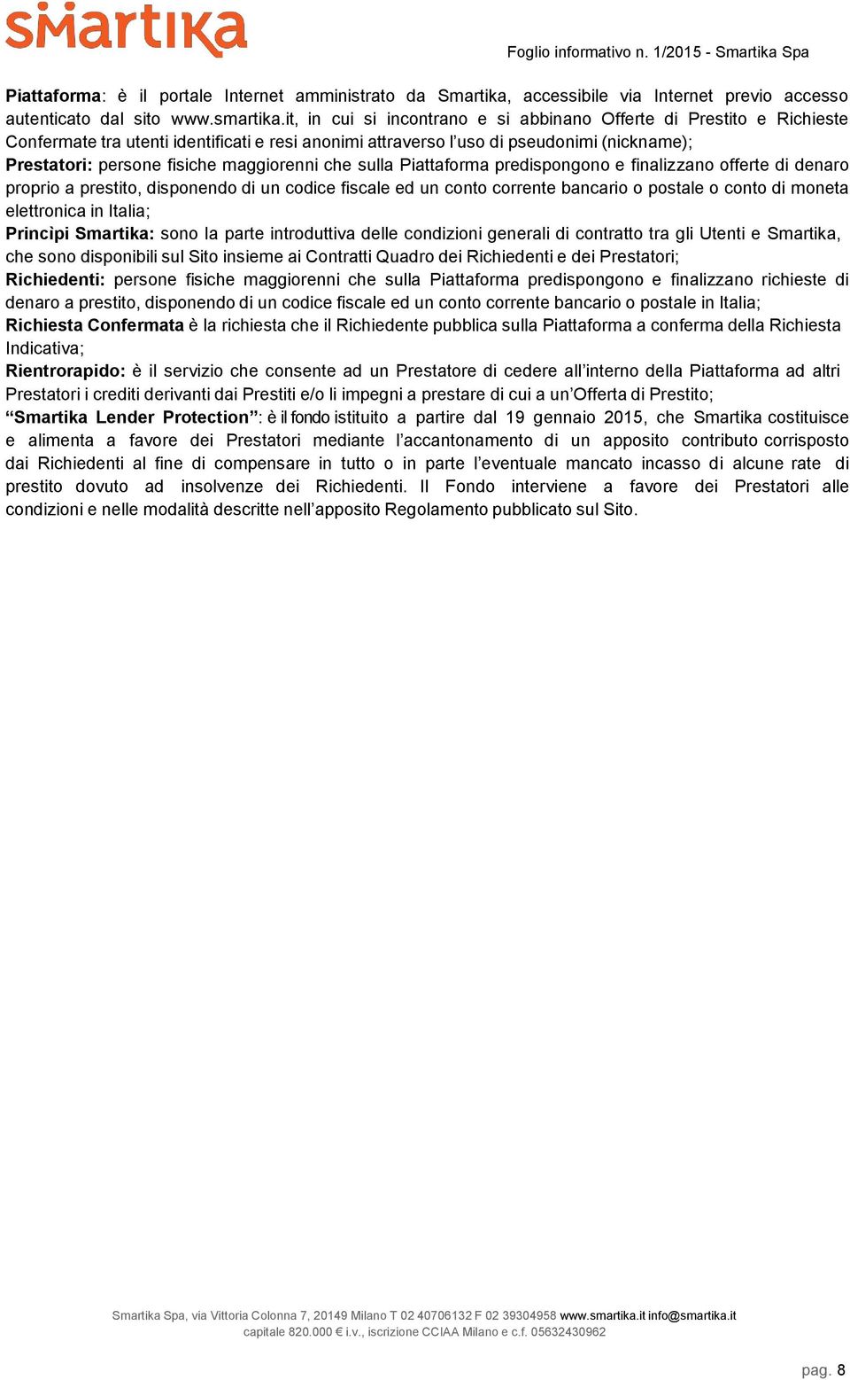 maggiorenni che sulla Piattaforma predispongono e finalizzano offerte di denaro proprio a prestito, disponendo di un codice fiscale ed un conto corrente bancario o postale o conto di moneta