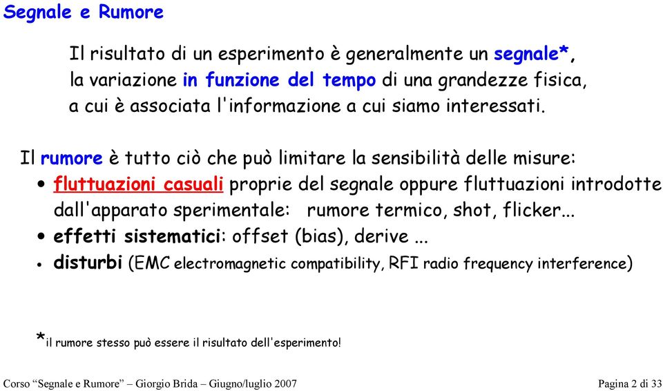 Il rumore è uo ciò che può limiare la sensibilià delle misure: luuazioni casuali proprie del segnale oppure luuazioni inrodoe dall'apparao