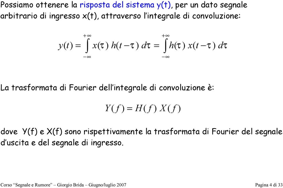 convoluzione è: Y H X dove Y e X sono rispeivamene la rasormaa di Fourier del segnale d