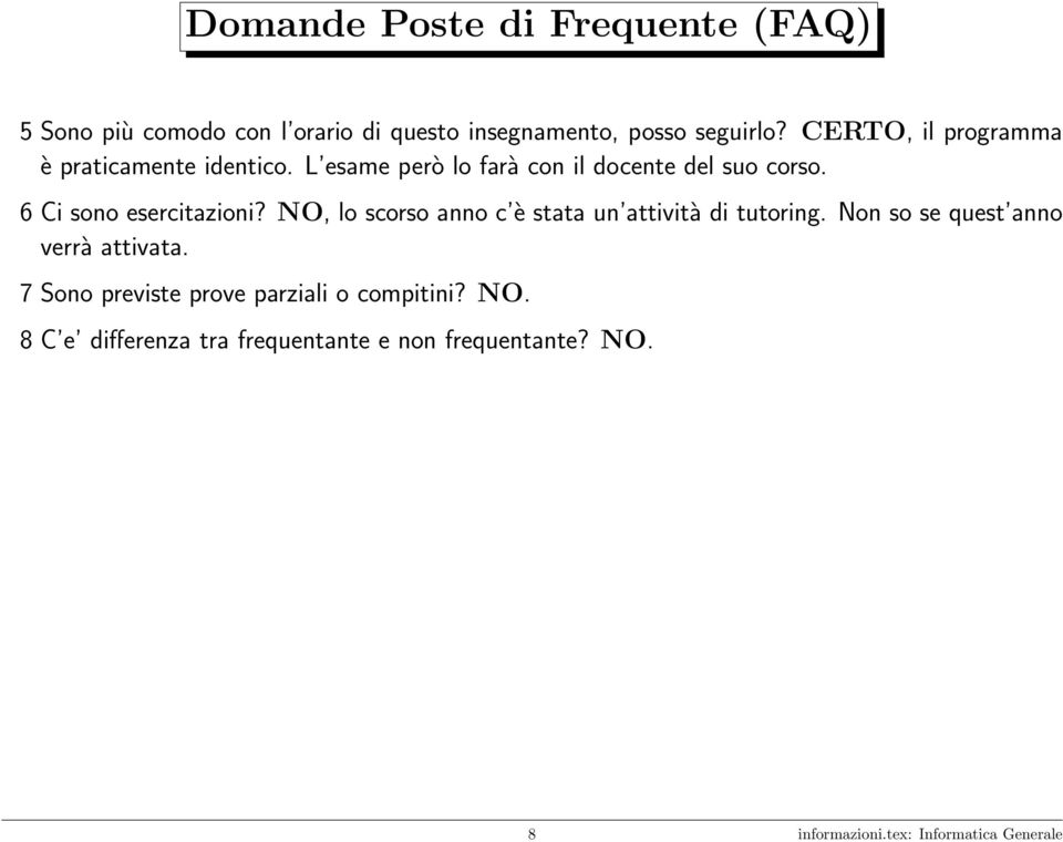 6 Ci sono esercitazioni? NO, lo scorso anno c è stata un attività di tutoring. Non so se quest anno verrà attivata.