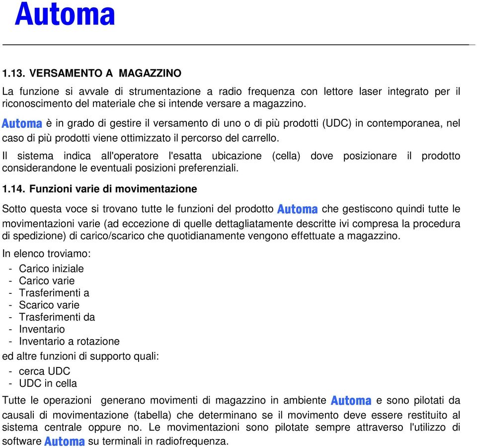 Il sistema indica all'operatore l'esatta ubicazione (cella) dove posizionare il prodotto considerandone le eventuali posizioni preferenziali. 1.14.