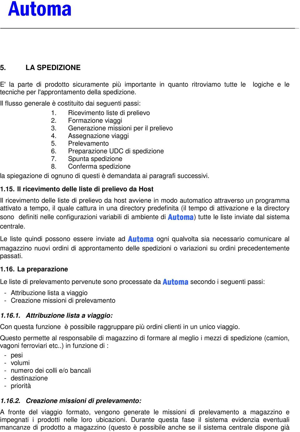 Conferma spedizione la spiegazione di ognuno di questi è demandata ai paragrafi successivi. logiche e le 1.15.