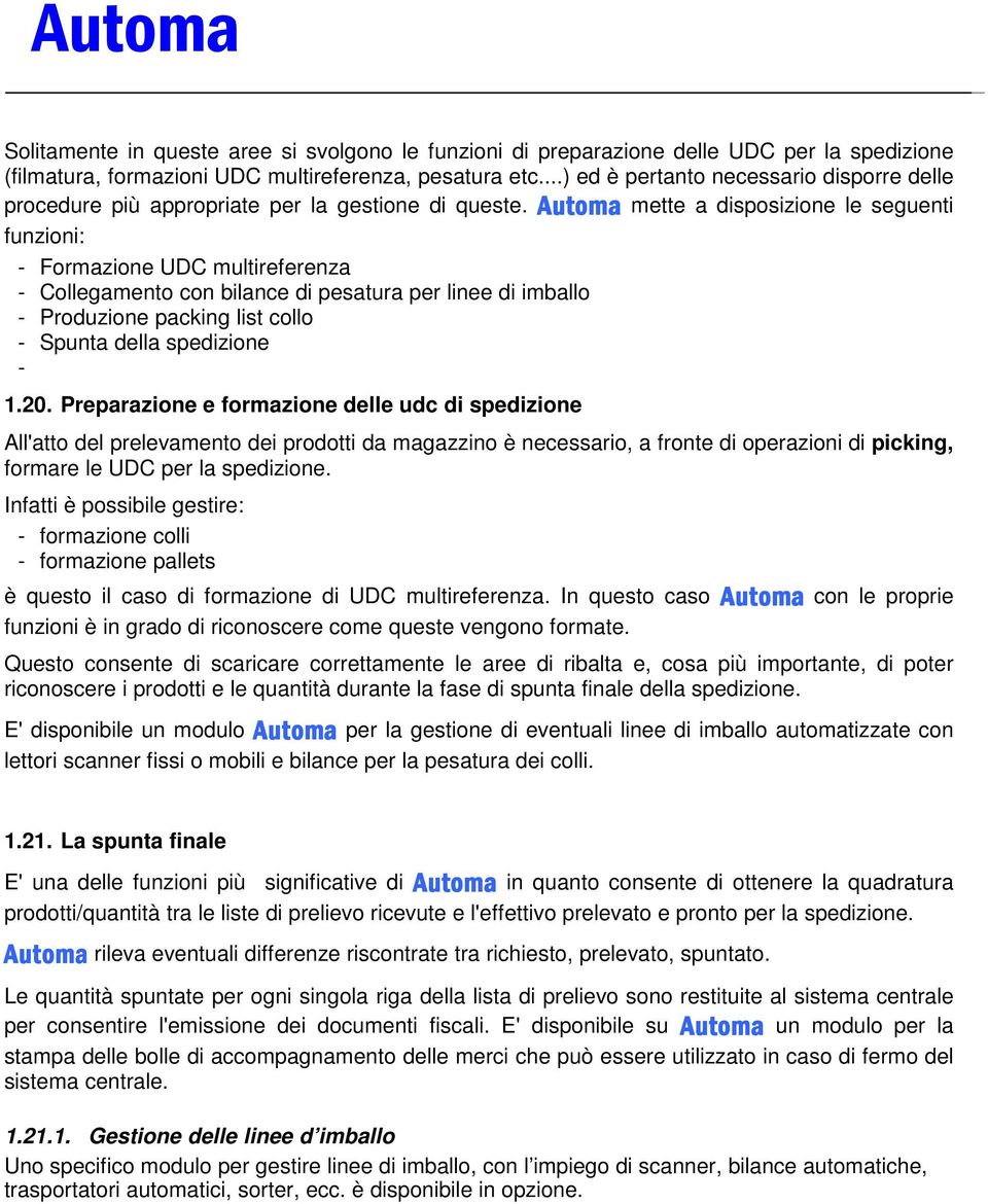 mette a disposizione le seguenti funzioni: - Formazione UDC multireferenza - Collegamento con bilance di pesatura per linee di imballo - Produzione packing list collo - Spunta della spedizione - 1.20.