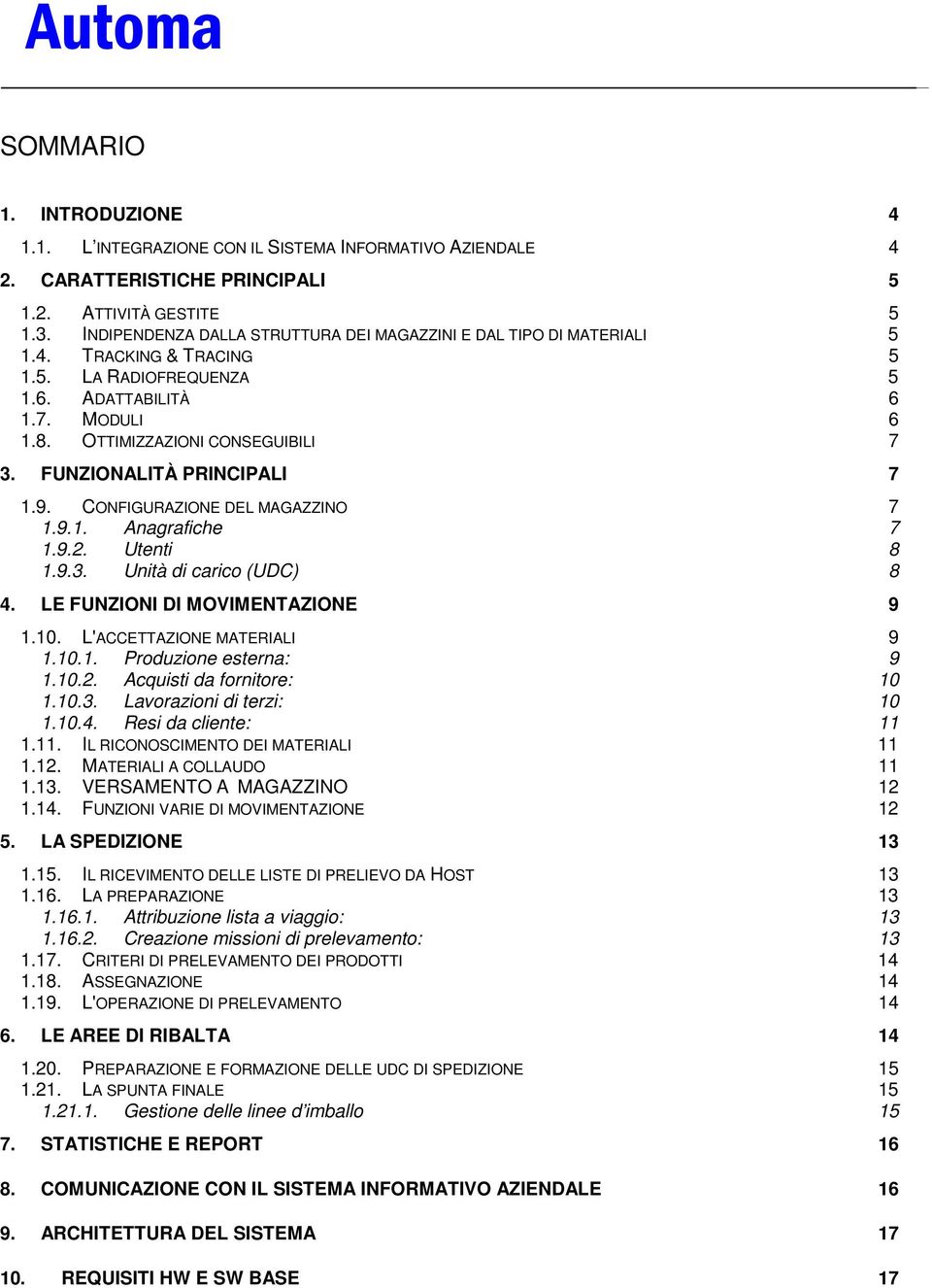 FUNZIONALITÀ PRINCIPALI 7 1.9. CONFIGURAZIONE DEL MAGAZZINO 7 1.9.1. Anagrafiche 7 1.9.2. Utenti 8 1.9.3. Unità di carico (UDC) 8 4. LE FUNZIONI DI MOVIMENTAZIONE 9 1.10. L'ACCETTAZIONE MATERIALI 9 1.