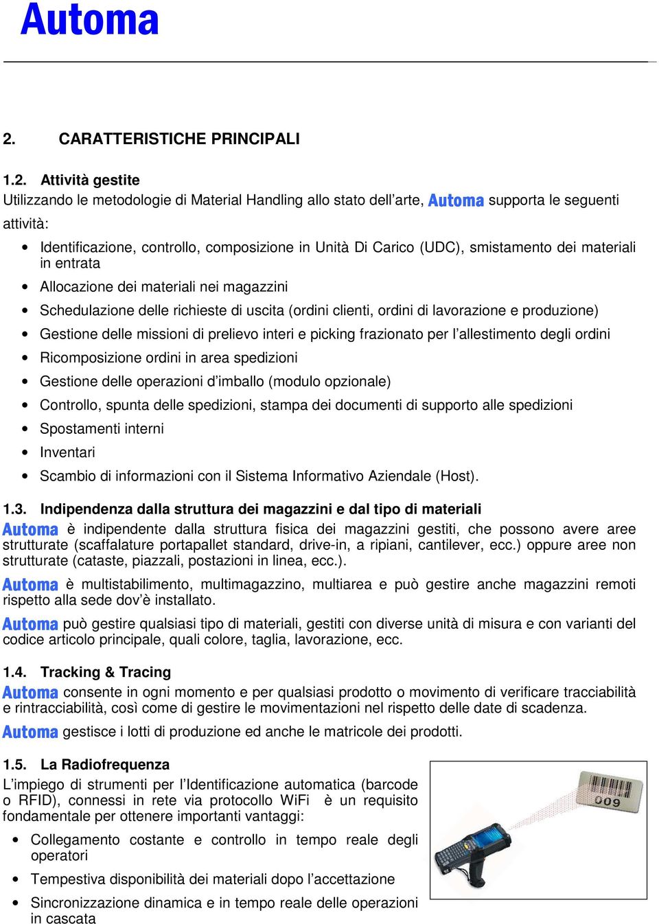 Gestione delle missioni di prelievo interi e picking frazionato per l allestimento degli ordini Ricomposizione ordini in area spedizioni Gestione delle operazioni d imballo (modulo opzionale)