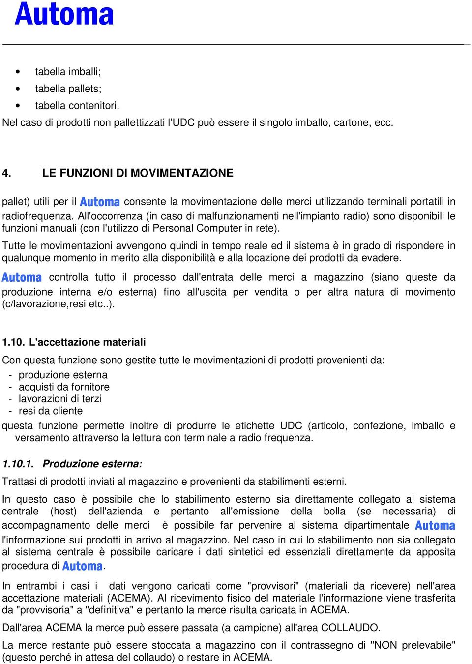 All'occorrenza (in caso di malfunzionamenti nell'impianto radio) sono disponibili le funzioni manuali (con l'utilizzo di Personal Computer in rete).