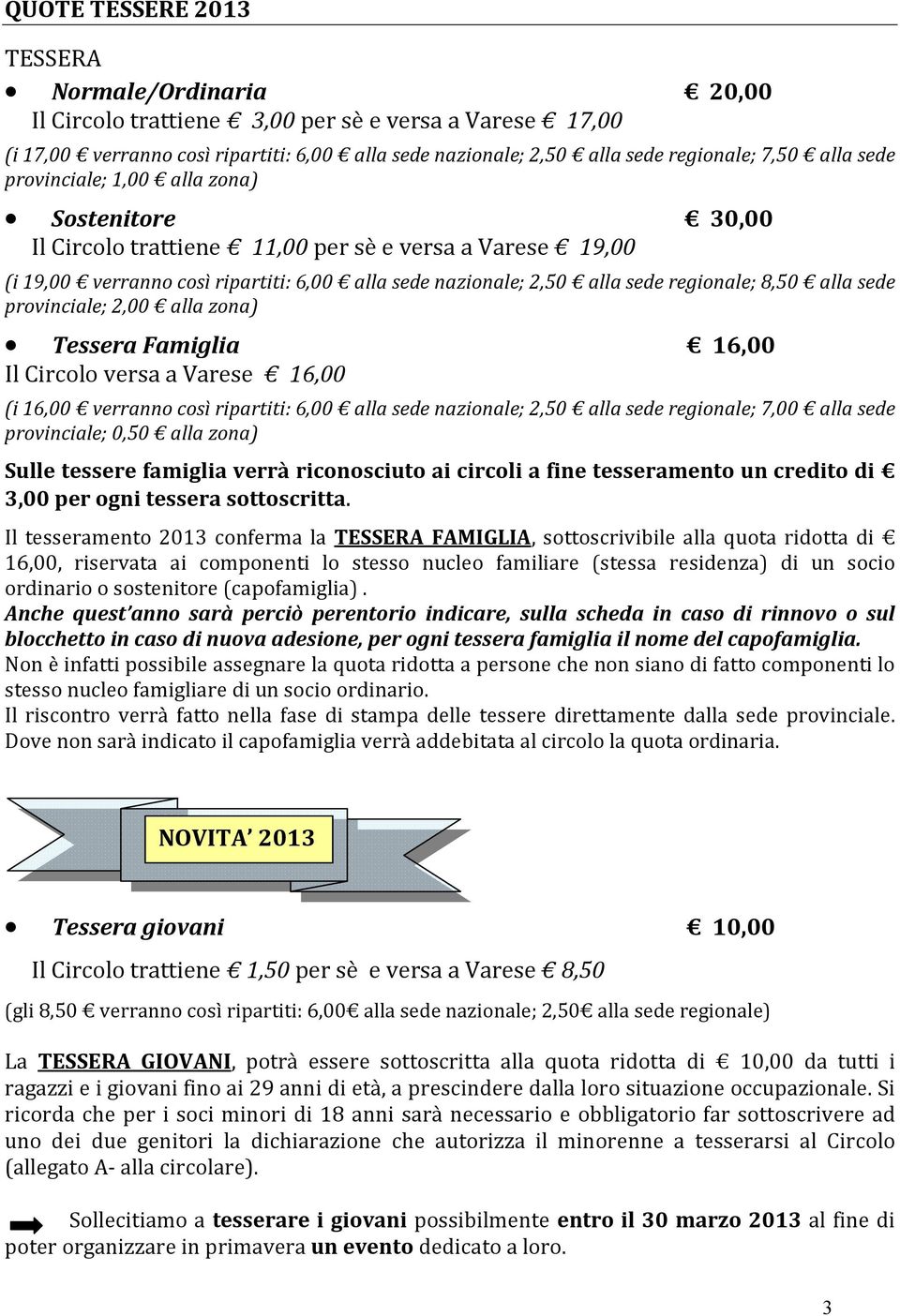 8,50 alla sede provinciale; 2,00 alla zona) Tessera Famiglia 16,00 Il Circolo versa a Varese 16,00 (i 16,00 verranno così ripartiti: 6,00 alla sede nazionale; 2,50 alla sede regionale; 7,00 alla sede