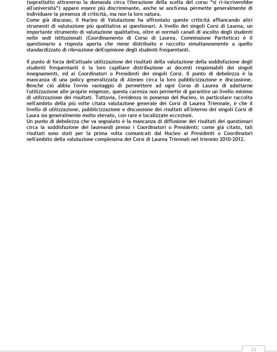 Come già discusso, il Nucleo di Valutazione ha affrontato queste criticità affiancando altri strumenti di valutazione più qualitativa ai questionari.