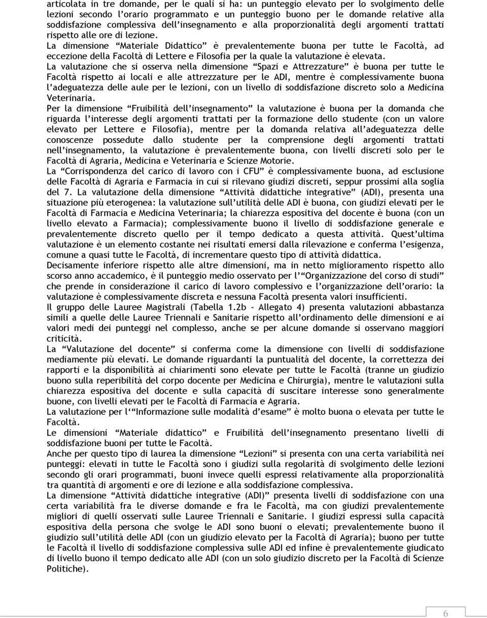 La dimensione Materiale Didattico è prevalentemente buona per tutte le Facoltà, ad eccezione della Facoltà di Lettere e Filosofia per la quale la valutazione è elevata.