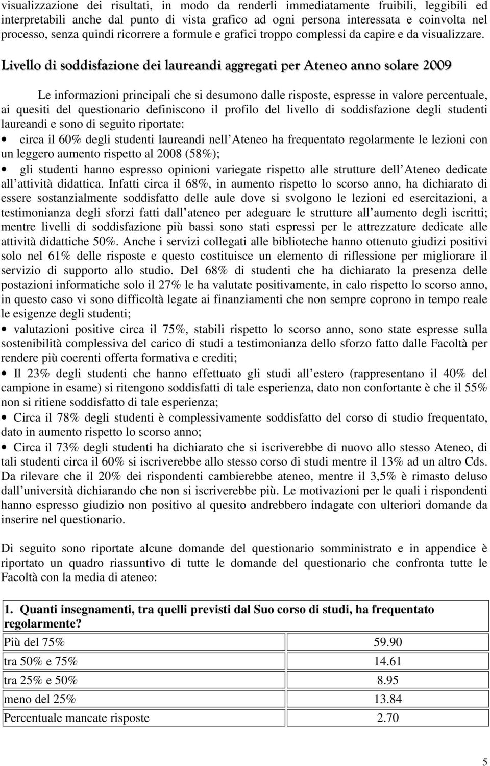 Livello di soddisfazione dei laureandi aggregati per Ateneo anno solare 2009 Le informazioni principali che si desumono dalle risposte, espresse in valore percentuale, ai quesiti del questionario