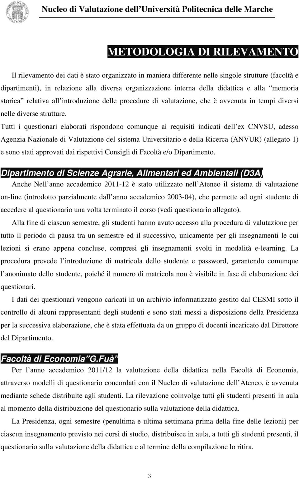 Tutti i questionari elaborati rispondono comunque ai requisiti indicati dell ex CNVSU, adesso Agenzia Nazionale di Valutazione del sistema Universitario e della Ricerca (ANVUR) (allegato 1) e sono