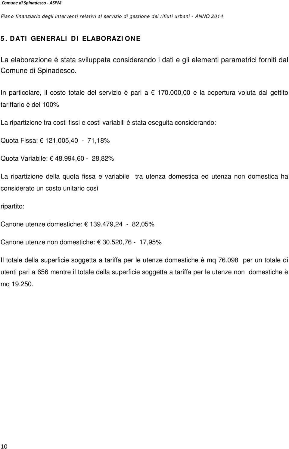 000,00 e la copertura voluta dal gettito tariffario è del 100% La ripartizione tra costi fissi e costi variabili è stata eseguita considerando: Quota Fissa: 121.005,40-71,18% Quota Variabile: 48.