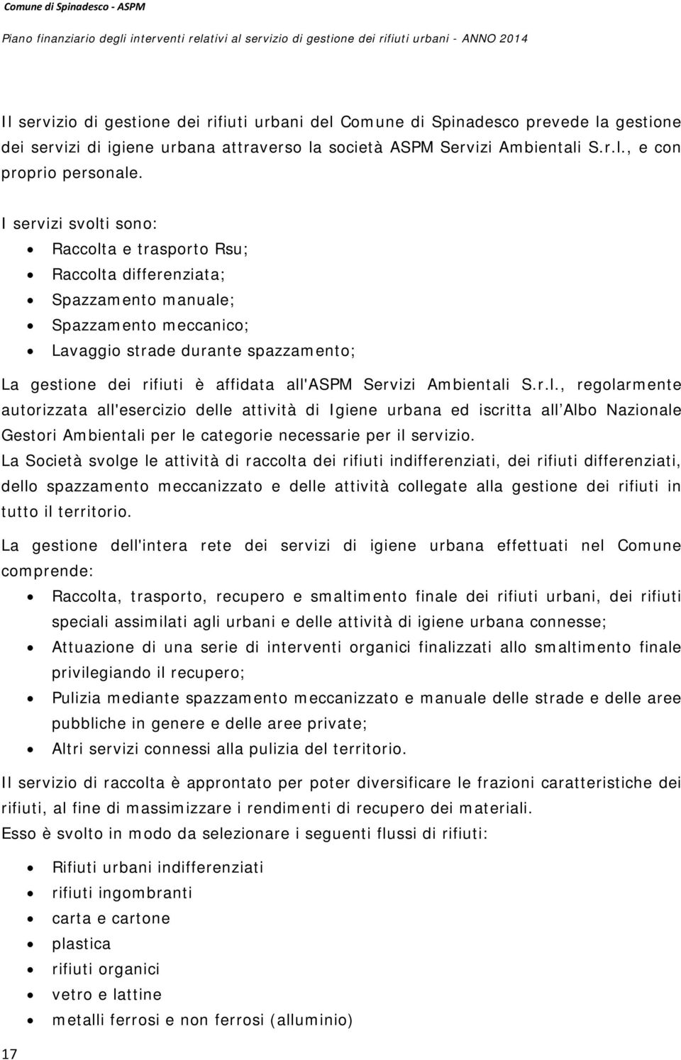 Servizi Ambientali S.r.l., regolarmente autorizzata all'esercizio delle attività di Igiene urbana ed iscritta all Albo Nazionale Gestori Ambientali per le categorie necessarie per il servizio.