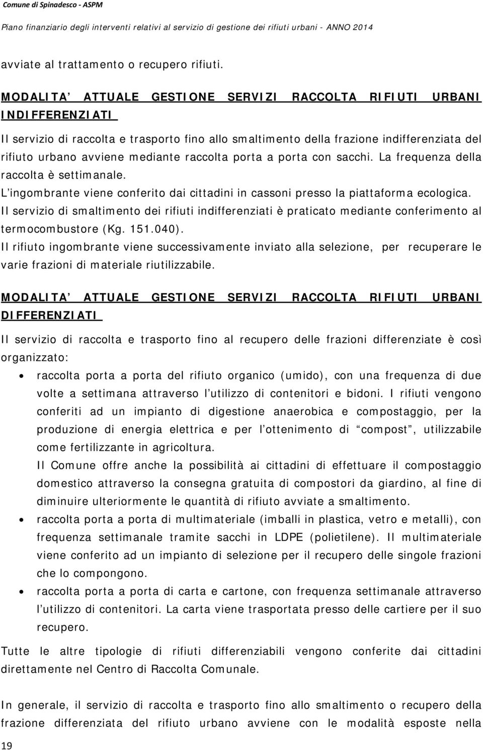 raccolta porta a porta con sacchi. La frequenza della raccolta è settimanale. L ingombrante viene conferito dai cittadini in cassoni presso la piattaforma ecologica.