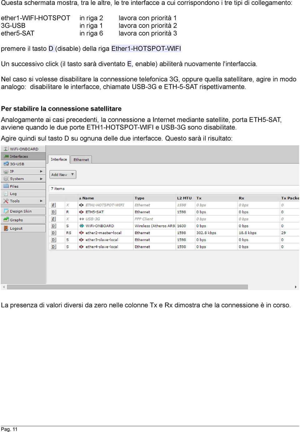 Nel caso si volesse disabilitare la connessione telefonica 3G, oppure quella satellitare, agire in modo analogo: disabilitare le interfacce, chiamate USB-3G e ETH-5-SAT rispettivamente.