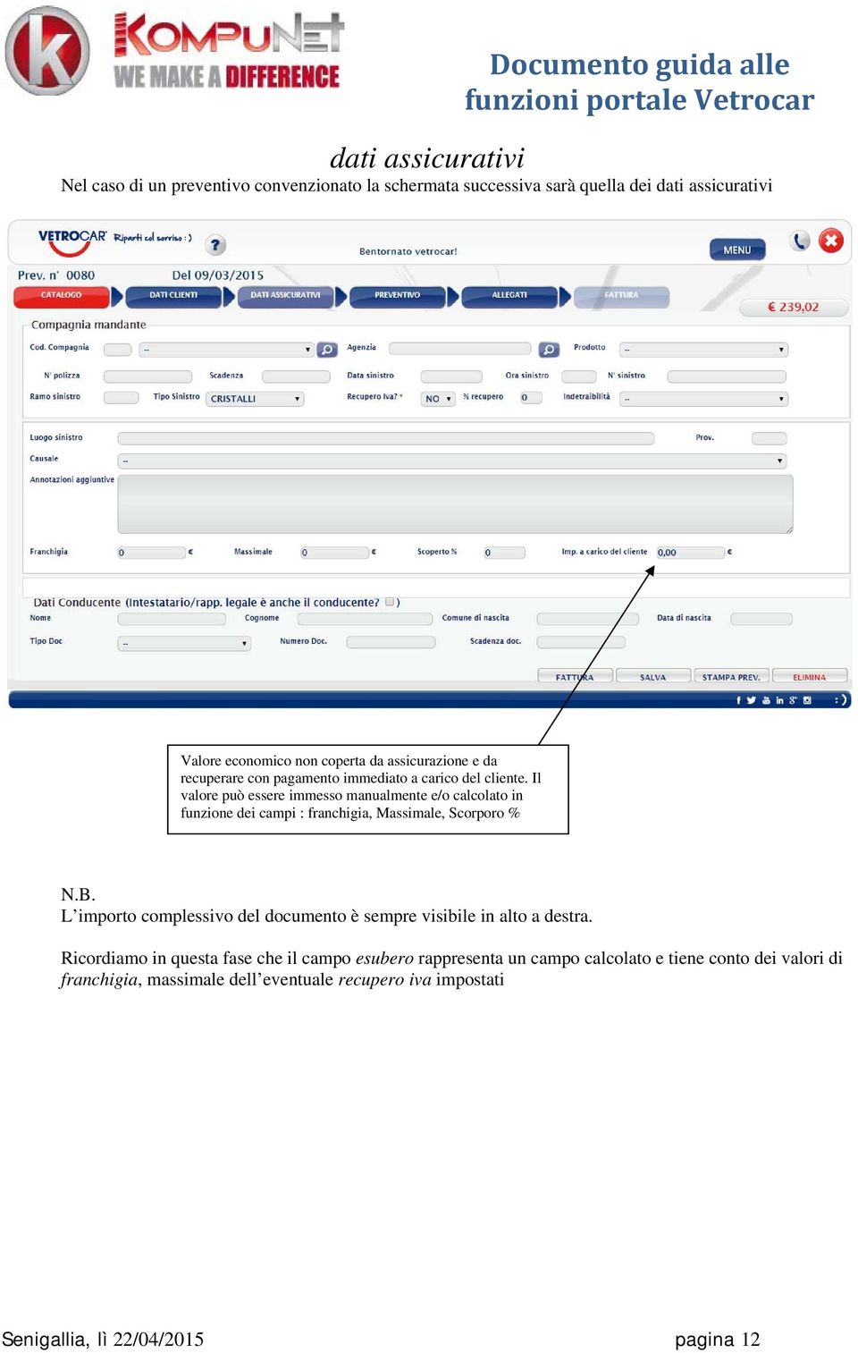 Il valore può essere immesso manualmente e/o calcolato in funzione dei campi : franchigia, Massimale, Scorporo % N.B.