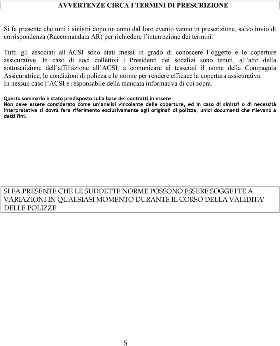 In caso di soci collettivi i Presidenti dei sodalizi sono tenuti, all atto della sottoscrizione dell affiliazione all ACSI, a comunicare ai tesserati il nome della Compagnia Assicuratrice, le