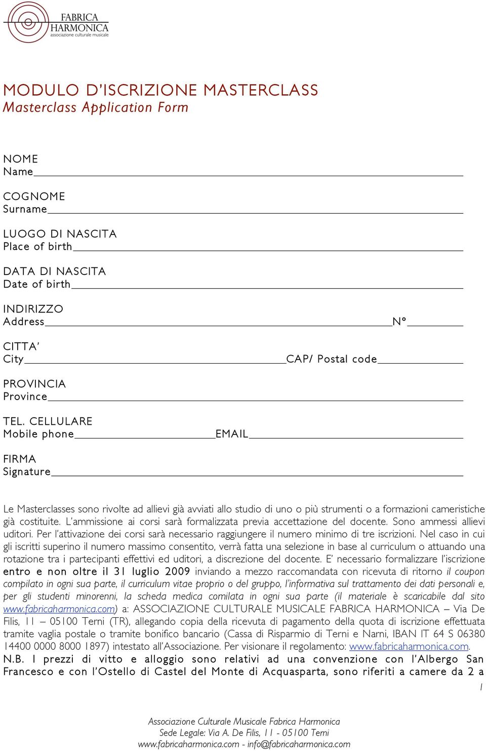 L ammissione ai corsi sarà formalizzata previa accettazione del docente. Sono ammessi allievi uditori. Per l attivazione dei corsi sarà necessario raggiungere il numero minimo di tre iscrizioni.