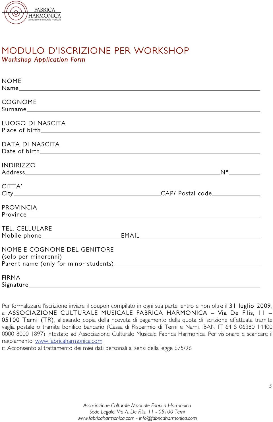 CELLULARE Mobile phone EMAIL NOME E COGNOME DEL GENITORE (solo per minorenni) Parent name (only for minor students) FIRMA Signature Per formalizzare l iscrizione inviare il coupon compilato in ogni