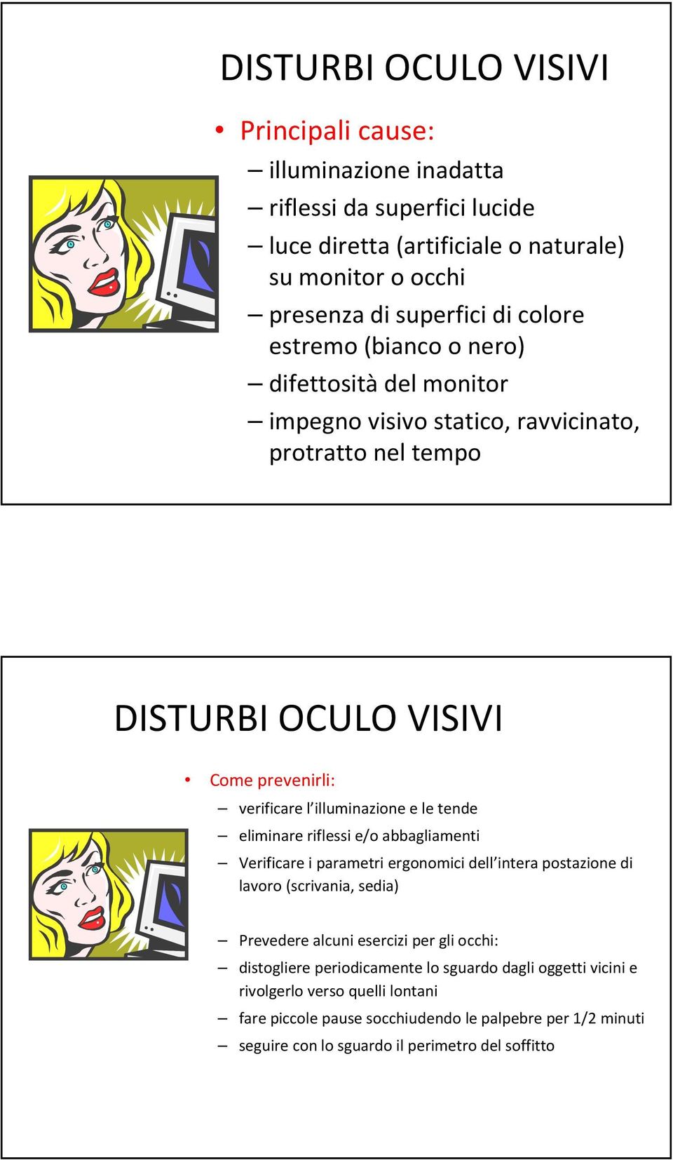 eliminare riflessi e/o abbagliamenti Verificare i parametri ergonomici dell intera postazione di lavoro (scrivania, sedia) Prevedere alcuni esercizi per gli occhi: distogliere